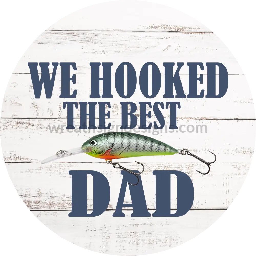 We Hooked The Best Dad Fishing Lure-Father Appreciation-Metal Sign 8 Circle