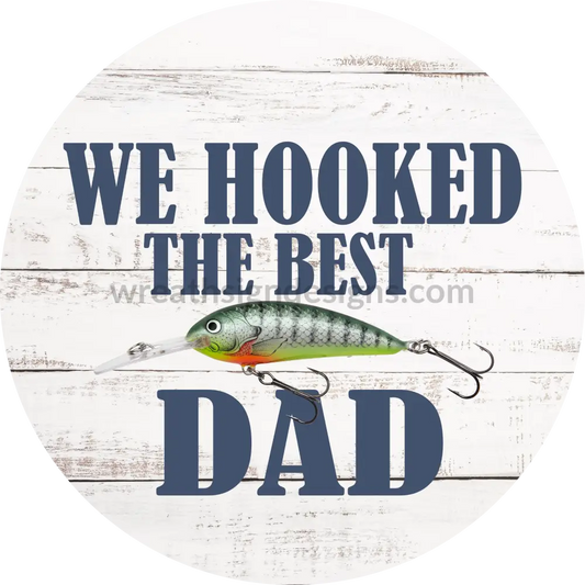 We Hooked The Best Dad Fishing Lure-Father Appreciation-Metal Sign 8 Circle