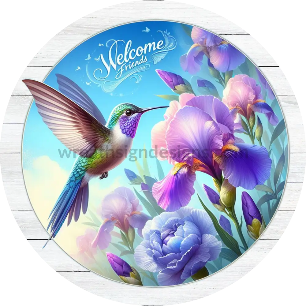 Welcome Friends Hummingbird And Iris- Round Metal Sign 8’ Decor