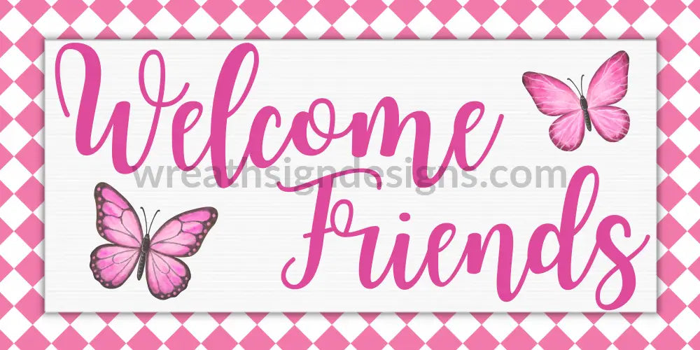 Welcome Friends Pink Butterflies- Metal Sign 12X6 Metal Sign