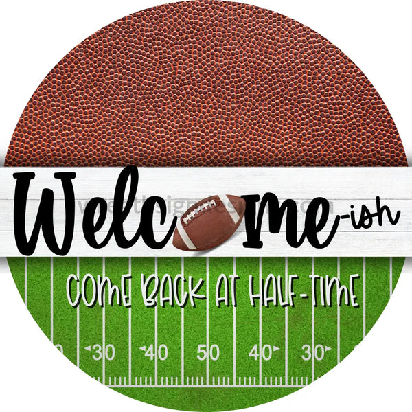 Welcome-Ish Come Back At Half-Time- Football Circle Metal Sign 8