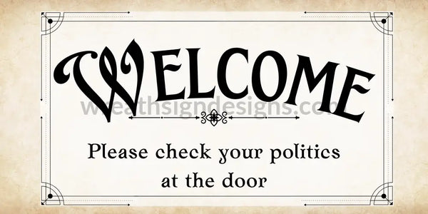 Welcome- Please Check Your Politics At The Door-12X6 Metal Sign