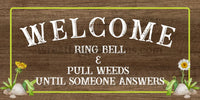 Welcome- Ring Bell- Pick Weeds Until Someone Answers- Metal Sign