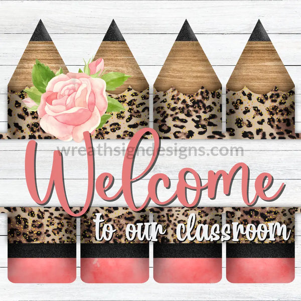 Welcome To Our Classroom - Leopard Pencils Teacher Back School Metal Wreath Sign