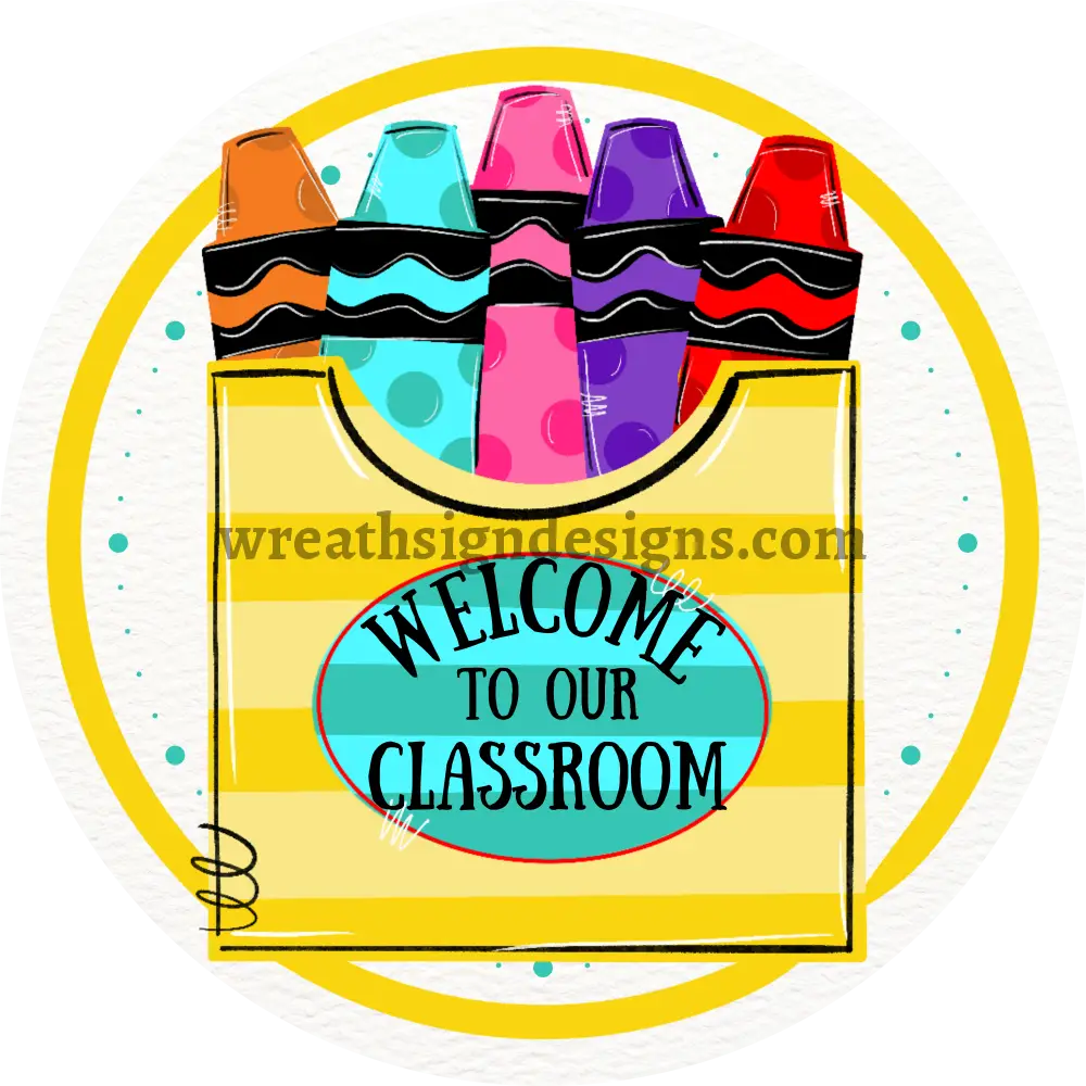 Welcome To Our Classroom Yellow Crayon Box -Teacher- Back School-Metal Wreath Sign 8’