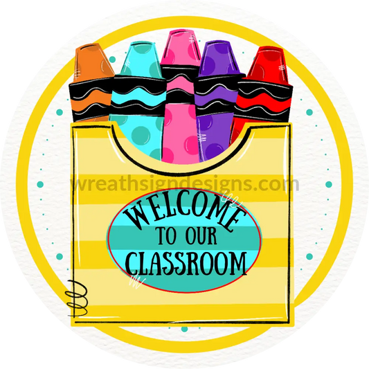 Welcome To Our Classroom Yellow Crayon Box -Teacher- Back School-Metal Wreath Sign