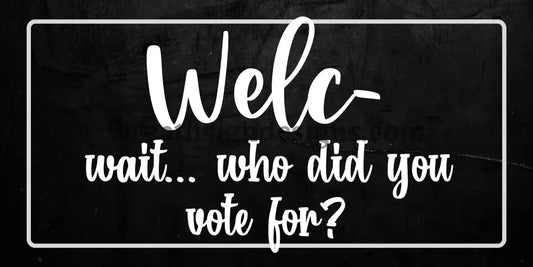 Welcome-Wait...who Did You Vote For Black- Metal Sign