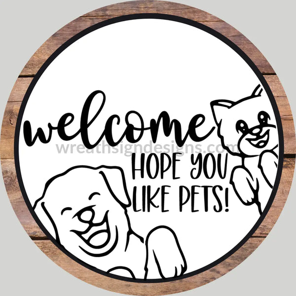 Welcome-We Hope You Like Pets Cat-Dog- Metal Sign 8 Circle