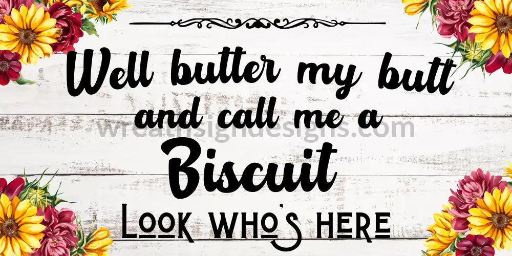 Well Butter My Butt And Call Me A Biscuit Look Whos Here-Metal Wreath Sign