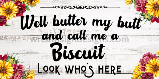 Well Butter My Butt And Call Me A Biscuit Look Whos Here-Metal Wreath Sign