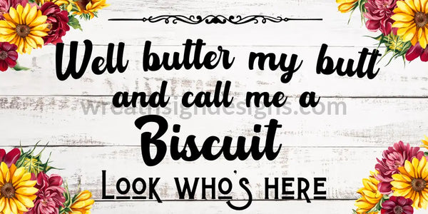 Well Butter My Butt And Call Me A Biscuit Look Whos Here-Metal Wreath Sign
