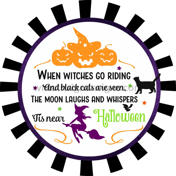 When Witches Go Riding And Black Cats Are Seen- Halloween- Metal Sign 8 Circle