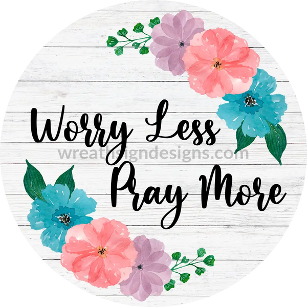 Worry Less Pray More- Floral-Metal Signs 8