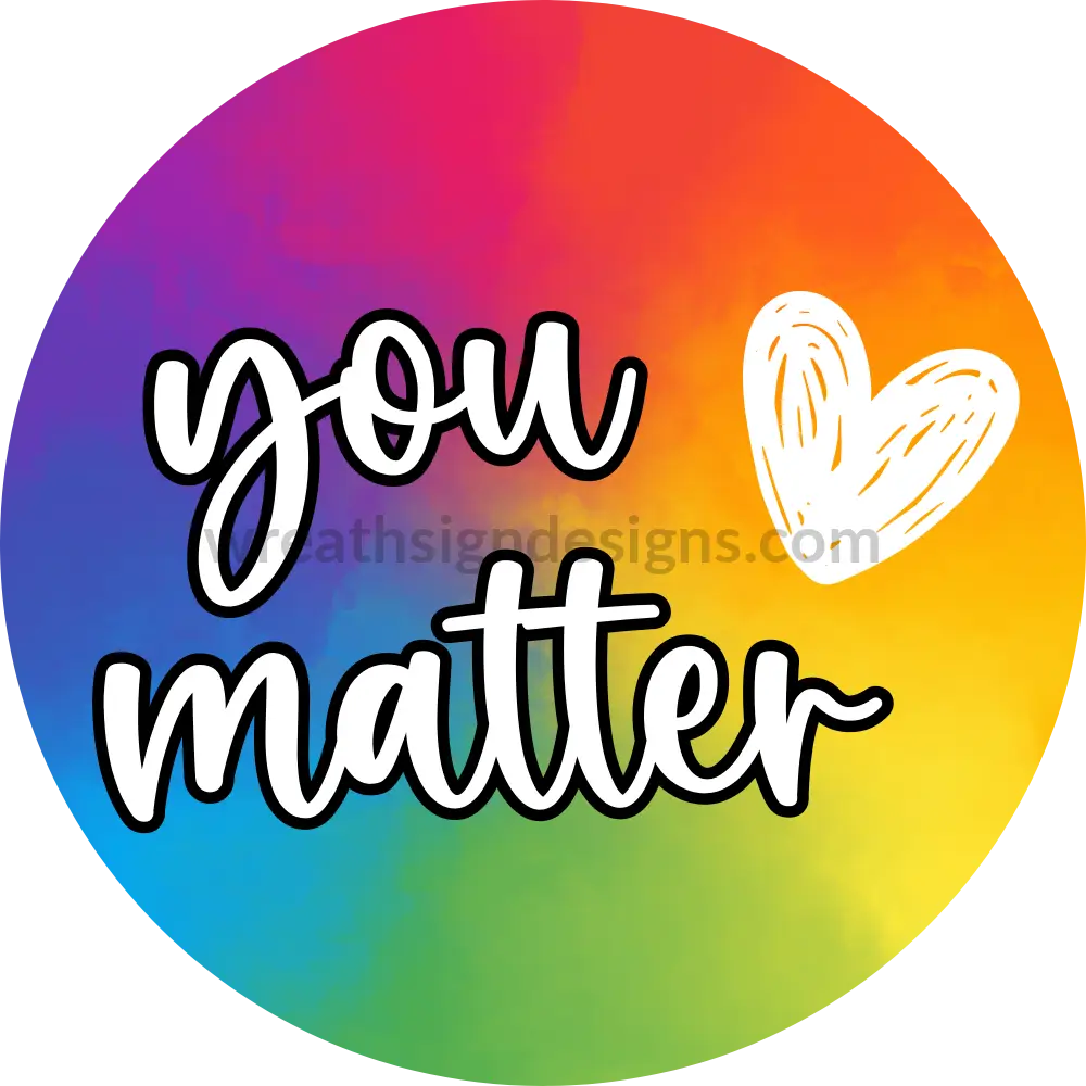 You Matter Rainbow -Metal Sign 8 Circle